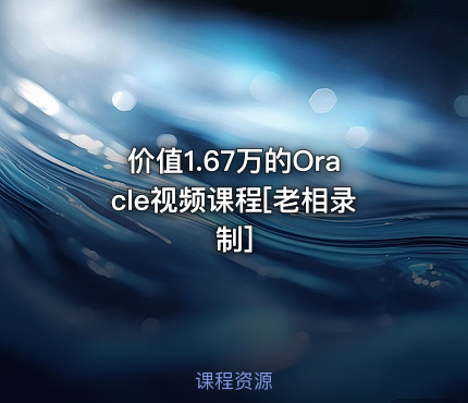 价值1.67万的Oracle视频课程[老相录制]