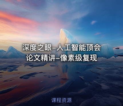 深度之眼-人工智能顶会论文精讲-像素级复现