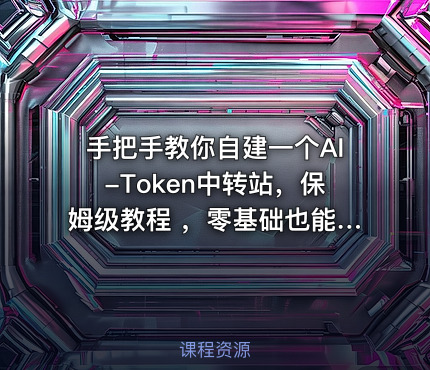 手把手教你自建一个AI-Token中转站，保姆级教程 ，零基础也能看懂