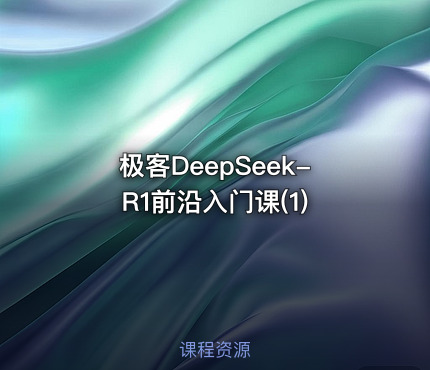 极客DeepSeek-R1前沿入门课(1)