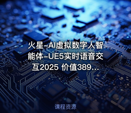 火星-AI虚拟数字人智能体-UE5实时语音交互2025 价值3899 - IT网课学习吧