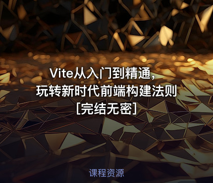 Vite从入门到精通，玩转新时代前端构建法则[完结无密]