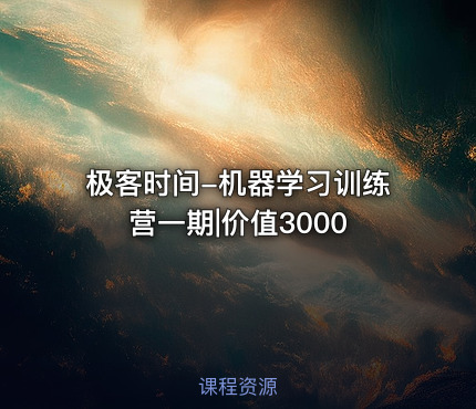极客时间-机器学习训练营一期|价值3000