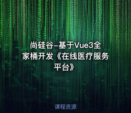 尚硅谷-基于Vue3全家桶开发《在线医疗服务平台》