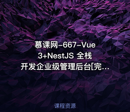 慕课网-667-Vue3+NestJS 全栈开发企业级管理后台[完结无密]
