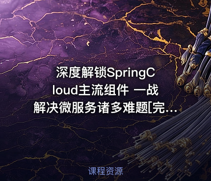 深度解锁SpringCloud主流组件 一战解决微服务诸多难题[完结无密]
