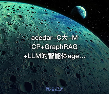 acedar-C大-MCP+GraphRAG+LLM的智能体agent全栈开发实战