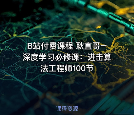 B站付费课程 耿直哥–深度学习必修课：进击算法工程师100节