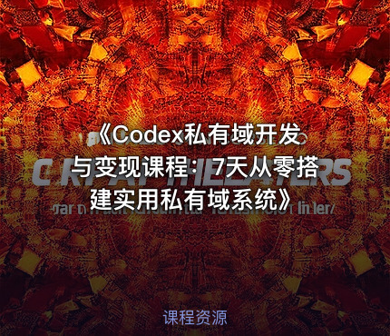 《Codex私有域开发与变现课程：7天从零搭建实用私有域系统》
