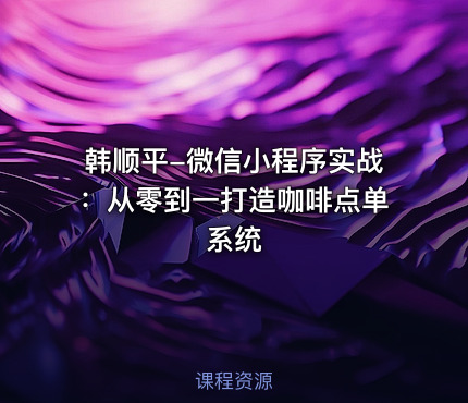 韩顺平-微信小程序实战：从零到一打造咖啡点单系统