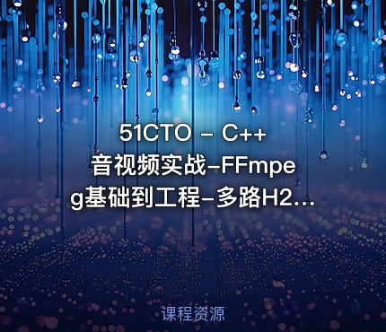 51CTO - C++音视频实战-FFmpeg基础到工程-多路H265监控录放开发
