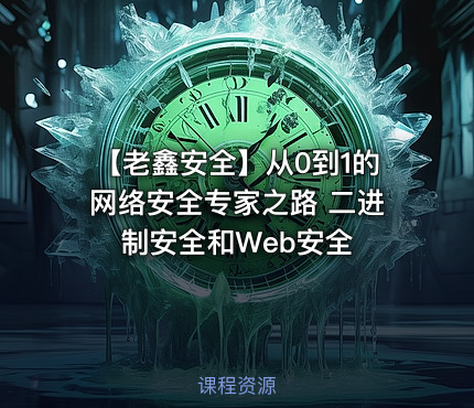 【老鑫安全】从0到1的网络安全专家之路 二进制安全和Web安全