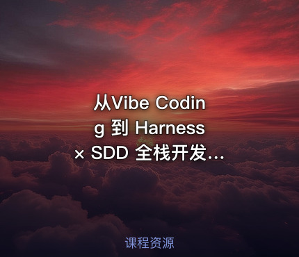 从Vibe Coding 到 Harness × SDD 全栈开发实战