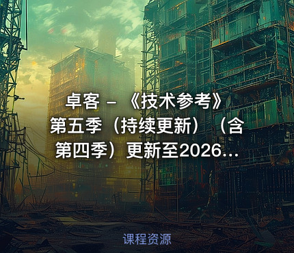 卓客 - 《技术参考》第五季（持续更新）（含第四季）更新至2026年6月最新版
