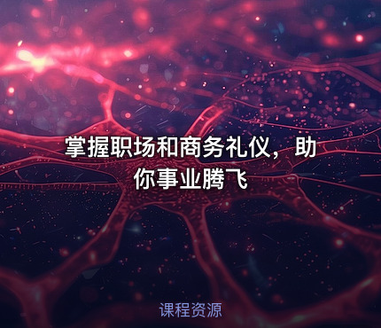 掌握职场和商务礼仪，助你事业腾飞