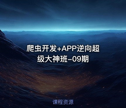 爬虫开发+APP逆向超级大神班-09期