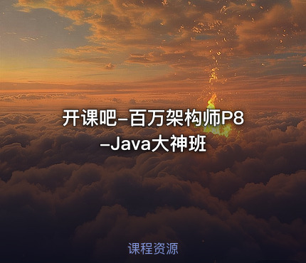 开课吧-百万架构师P8-Java大神班