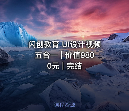 闪创教育 UI设计视频五合一 | 价值9800元 | 完结