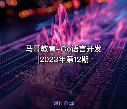 马哥教育-Go语言开发|2023年第12期
