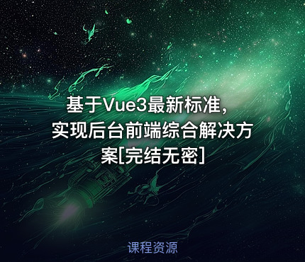 基于Vue3最新标准，实现后台前端综合解决方案[完结无密]
