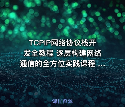 TCPIP网络协议栈开发全教程 逐层构建网络通信的全方位实践课程 TCPIP协议栈完全手册