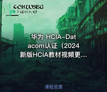 华为 HCIA-Datacom认证（2024新版HCIA教材视频更新）