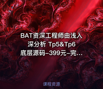 BAT资深工程师由浅入深分析 Tp5&Tp6底层源码-399元-完结