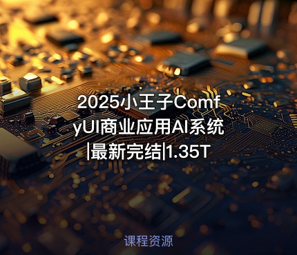 2025小王子ComfyUI商业应用AI系统|最新完结|1.35T