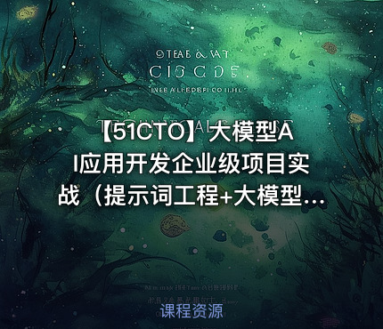 【51CTO】大模型AI应用开发企业级项目实战（提示词工程+大模型NLP应用+AI对话产品）