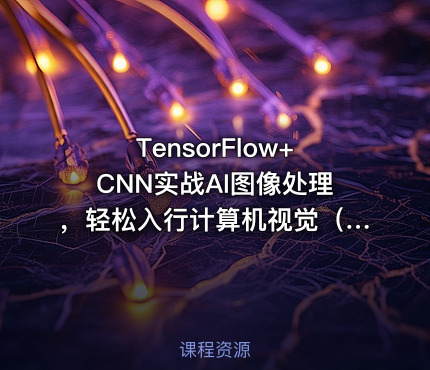 TensorFlow+CNN实战AI图像处理，轻松入行计算机视觉（已完结）