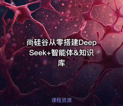 尚硅谷从零搭建DeepSeek+智能体&知识库