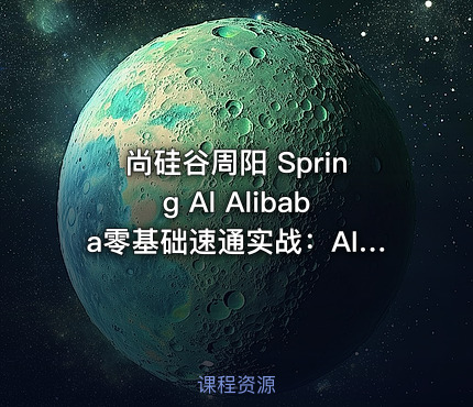 尚硅谷周阳 Spring Al Alibaba零基础速通实战：AI应用+Java全端