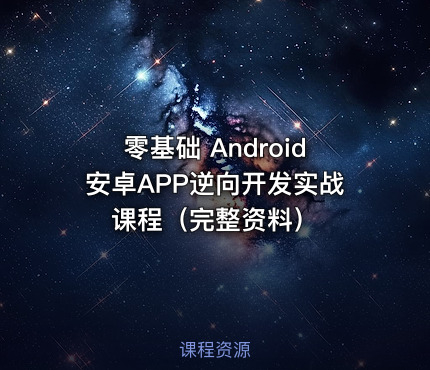零基础 Android安卓APP逆向开发实战课程（完整资料）