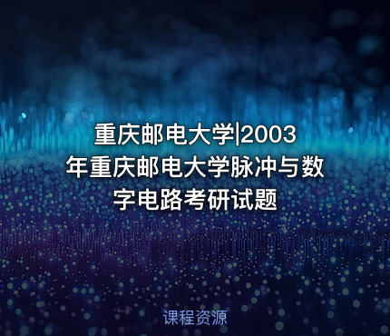 重庆邮电大学|2003年重庆邮电大学脉冲与数字电路考研试题
