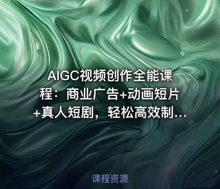 AIGC视频创作全能课程：商业广告+动画短片+真人短剧，轻松高效制作视频 课程封面