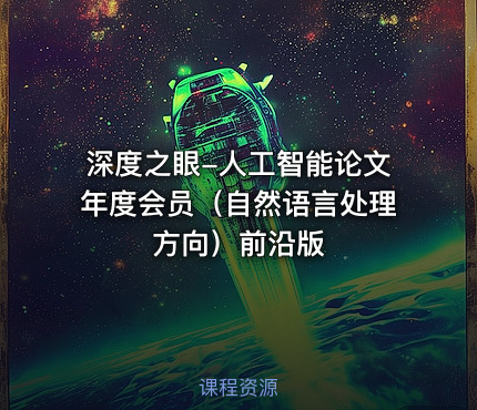 深度之眼-人工智能论文年度会员（自然语言处理方向）前沿版