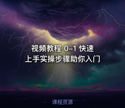 视频教程 0-1 快速上手实操步骤助你入门