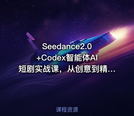 Seedance2.0+Codex智能体AI短剧实战课，从创意到精品短片全流程