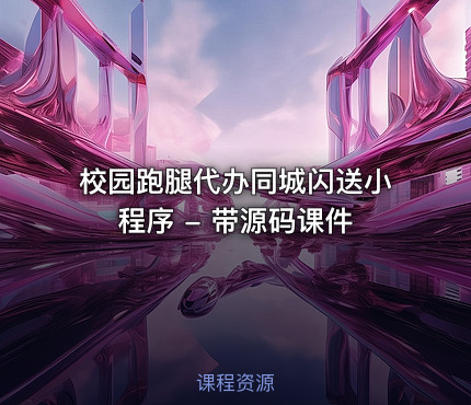 校园跑腿代办同城闪送小程序 - 带源码课件