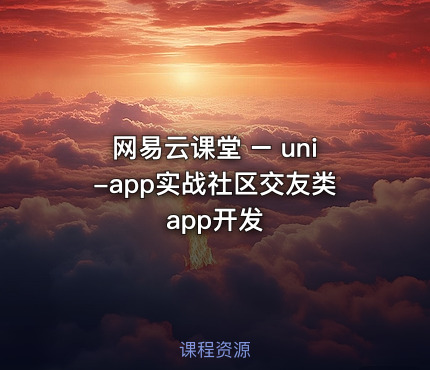 网易云课堂 – uni-app实战社区交友类app开发