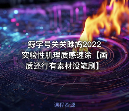 鲸字号关关雎鸠2022实验性肌理质感速涂【画质还行有素材没笔刷】
