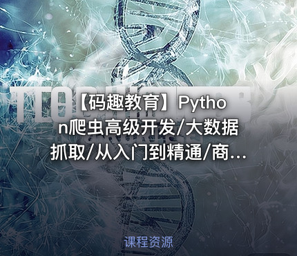 【码趣教育】Python爬虫高级开发/大数据抓取/从入门到精通/商业项目实战（高清完结）