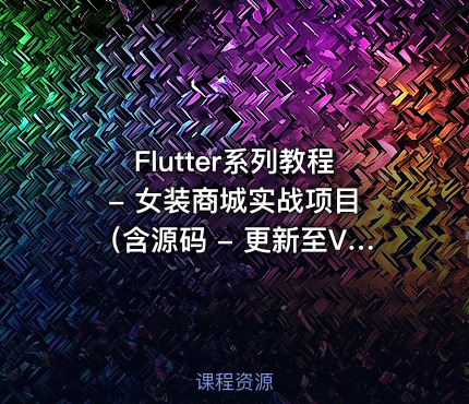 Flutter系列教程 - 女装商城实战项目（含源码 - 更新至V3(1).0，价值399元）