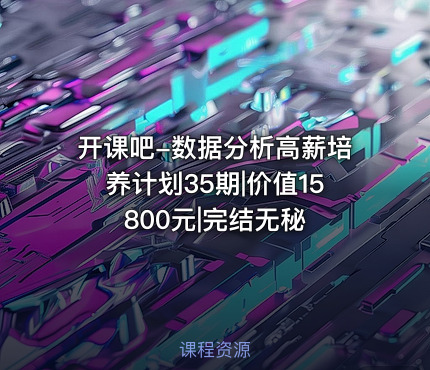 开课吧-数据分析高薪培养计划35期|价值15800元|完结无秘