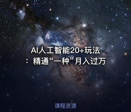 AI人工智能20+玩法：精通“一种”月入过万
