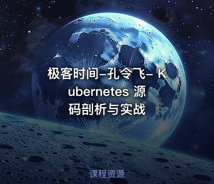 极客时间-孔令飞- Kubernetes 源码剖析与实战 - IT网课学习吧