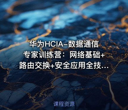 华为HCIA-数据通信专家训练营：网络基础+路由交换+安全应用全技能图谱与实践
