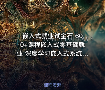 嵌入式就业试金石 600+课程嵌入式零基础就业 深度学习嵌入式系统开发与就业实战指南