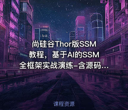 尚硅谷Thor版SSM教程，基于AI的SSM全框架实战演练-含源码课程