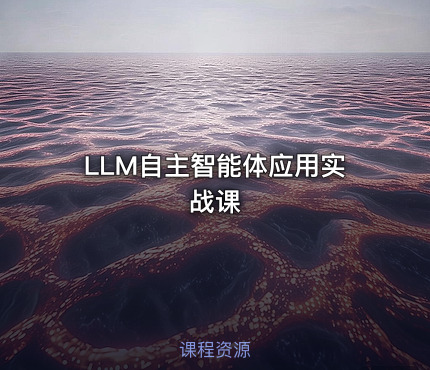 LLM自主智能体应用实战课